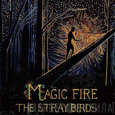 The Stray Birds - Magic Fire