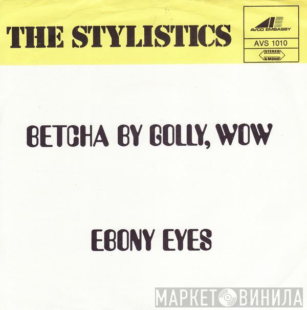  The Stylistics  - Betcha By Golly, Wow / Ebony Eyes