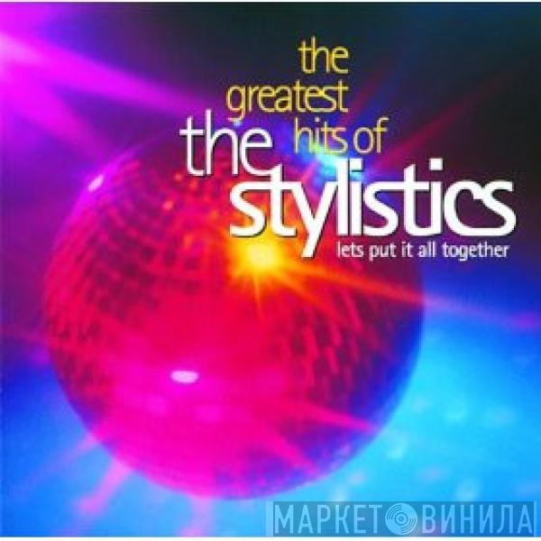 The Stylistics - The Greatest Hits Of The Stylistics - Lets Put It All Together