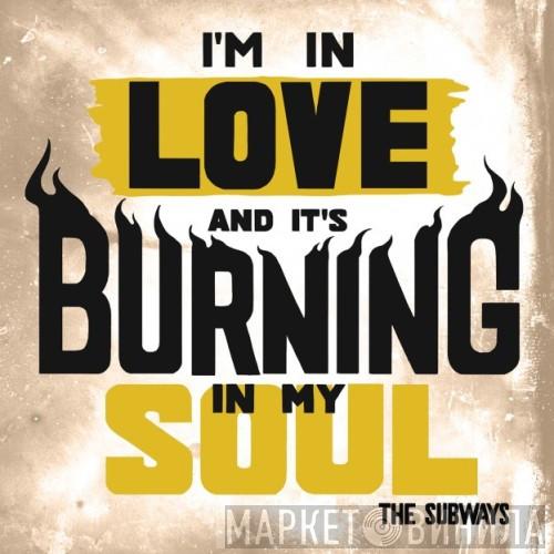 The Subways - I'm In Love And It's Burning In My Soul
