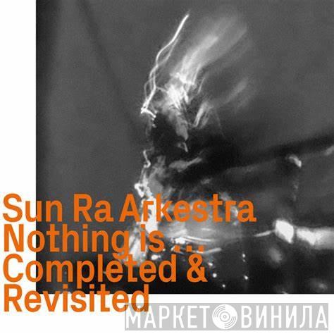 The Sun Ra Arkestra - Nothing Is ... Completed & Revisited