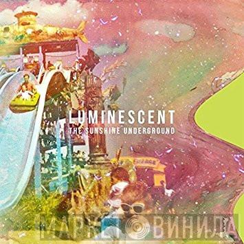  The Sunshine Underground  - Luminescent