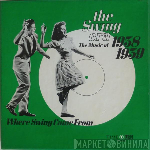  - The Swing Era: The Music Of 1938-1939: Where Swing Came From
