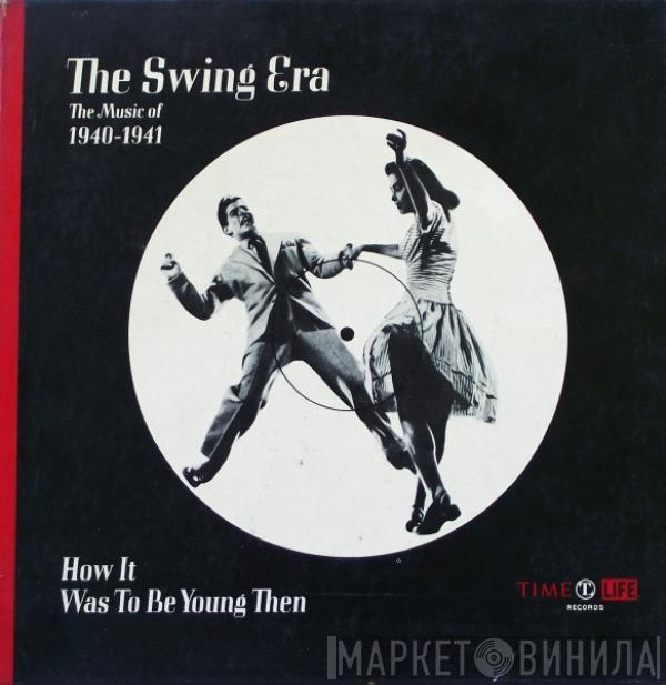  - The Swing Era: The Music Of 1940-1941; How It Was To Be Young Then