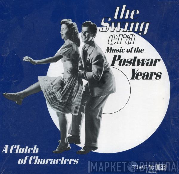  - The Swing Era: The Music Of The Postwar Years: A Clutch Of Characters