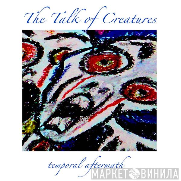The Talk of Creatures - Temporal Aftermath
