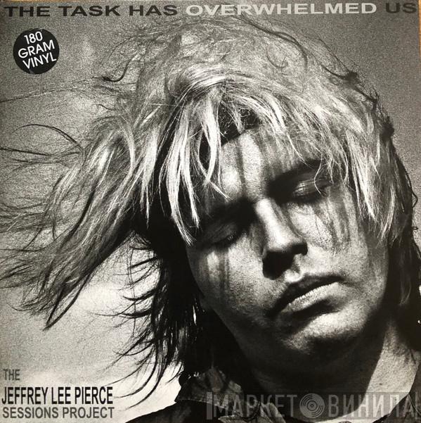  - The Task Has Overwhelmed Us (The Jeffrey Lee Pierce Sessions Project)