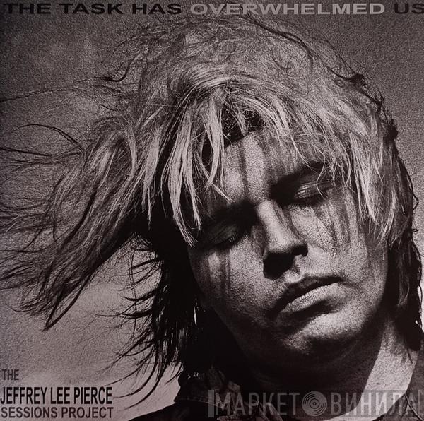  - The Task Has Overwhelmed Us (The Jeffrey Lee Pierce Sessions Project)