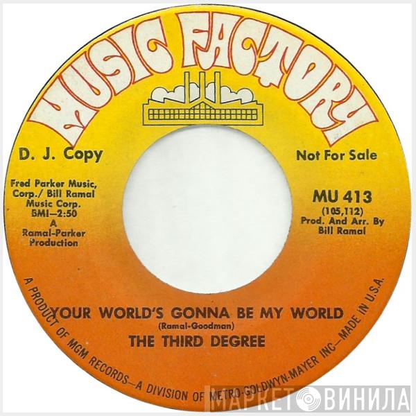 The Third Degree  - Your World's Gonna Be My World