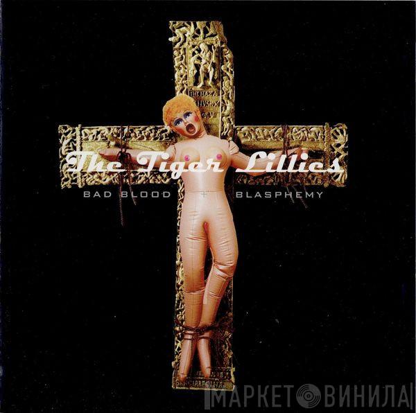  The Tiger Lillies  - Bad Blood + Blasphemy