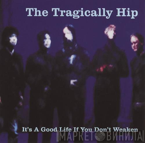 The Tragically Hip - It's A Good Life If You Don't Weaken