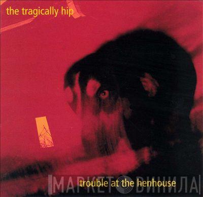 The Tragically Hip - Trouble At The Henhouse