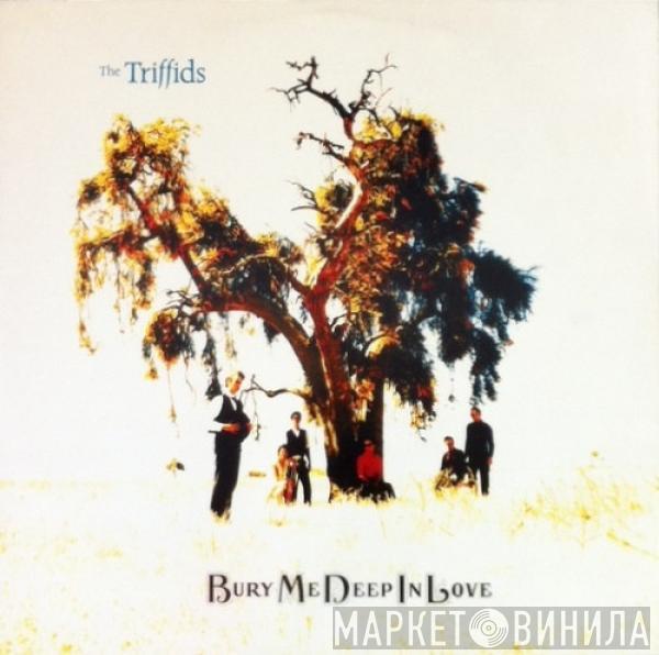 The Triffids - Bury Me Deep In Love