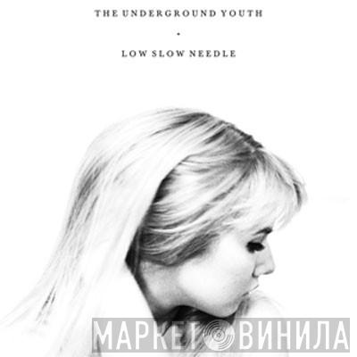 The Underground Youth - Low Slow Needle