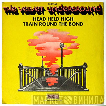  The Velvet Underground  - Head Held High / Train Round The Bond
