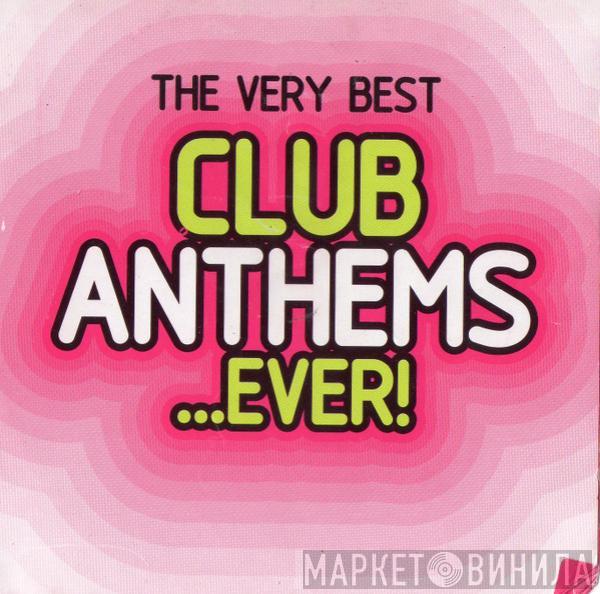  - The Very Best Club Anthems ...Ever!
