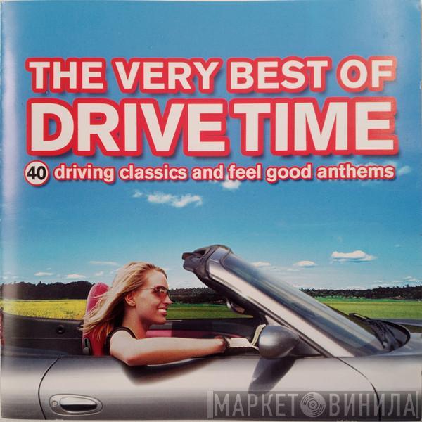 - The Very Best Of Drive Time (40 Driving Classics And Feel Good Anthems)
