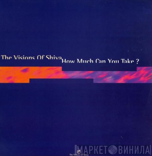 The Visions Of Shiva - How Much Can You Take?
