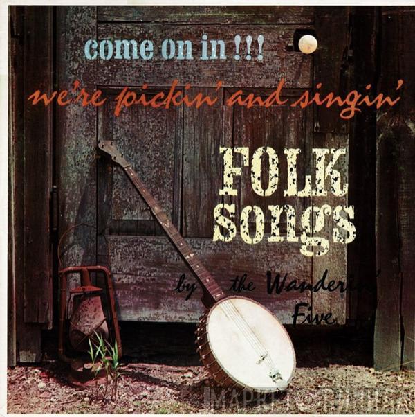 The Wanderin' Five - Come On In!!! We're Pickin' And Singin' Folk Songs