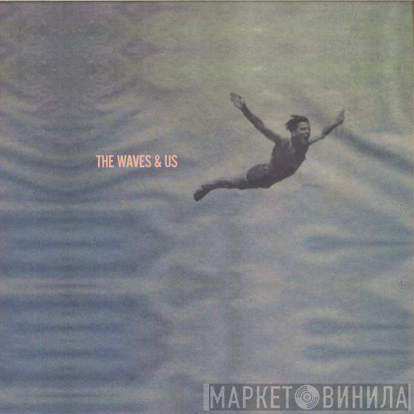 The Waves & Us - With Any Future