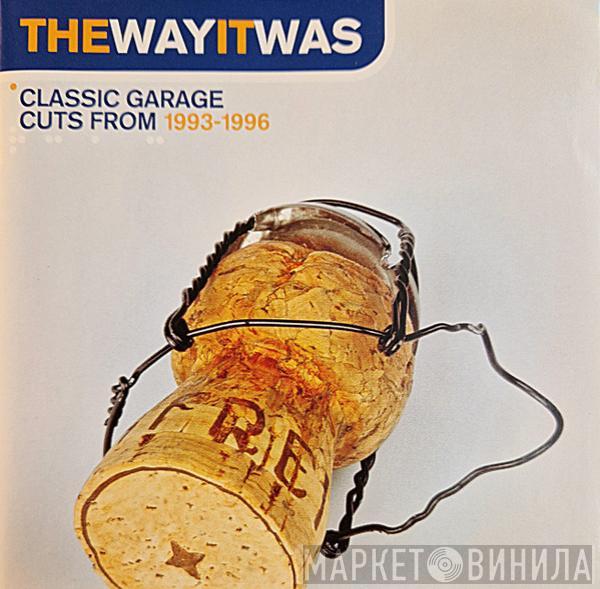  - The Way It Was (Classic Garage Cuts From 1993-1996)
