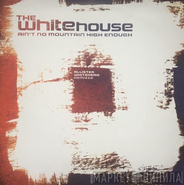 The Whitehouse - Ain't No Mountain High Enough (Allister Whitehead Remixes)