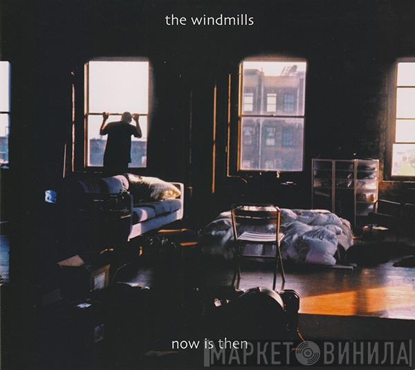 The Windmills - Now Is Then