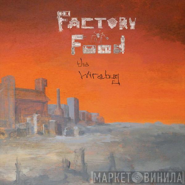 The Wirebug - Factory Food