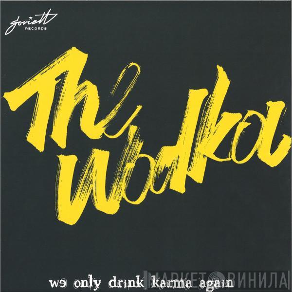 The Wodka - We Only Drink Karma Again