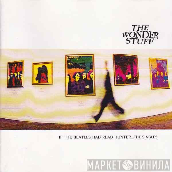  The Wonder Stuff  - If The Beatles Had Read Hunter... The Singles