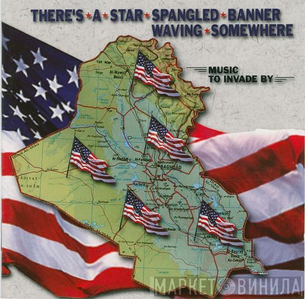  - There's A Star Spangled Banner Waving Somewhere - Music To Invade By