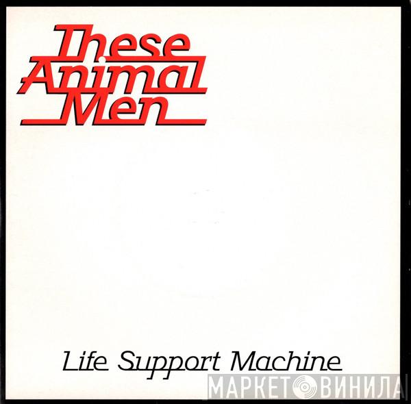 These Animal Men - Life Support Machine