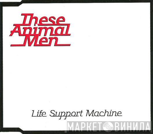 These Animal Men - Life Support Machine