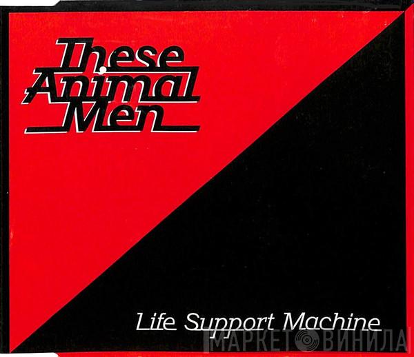 These Animal Men - Life Support Machine