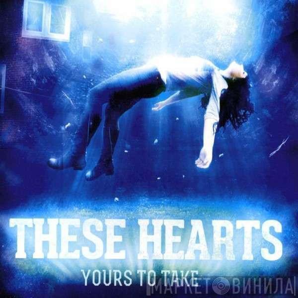 These Hearts - Yours To Take