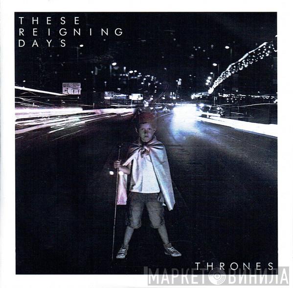 These Reigning Days - Thrones