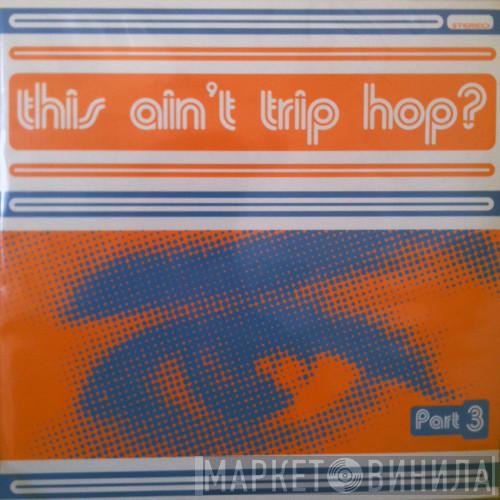  - This Ain't Trip Hop? Part 3