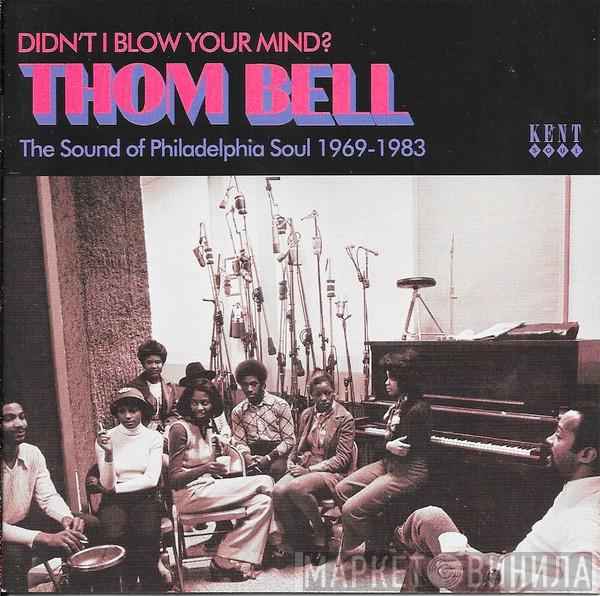 Thom Bell - Didn't I Blow Your Mind? (The Sound Of Philadelphia Soul 1969-1983)
