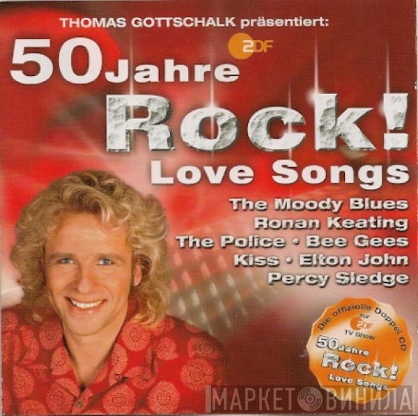  - Thomas Gottschalk Präsentiert: 50 Jahre Rock! Love Songs