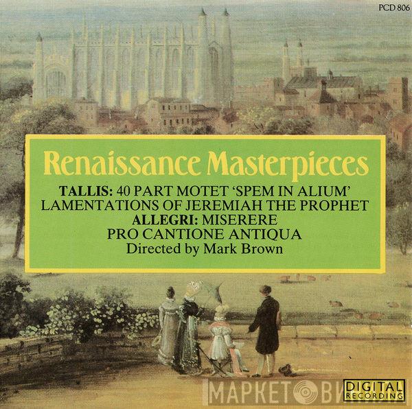 Thomas Tallis, Gregorio Allegri, Pro Cantione Antiqua, Mark Brown  - Renaissance Masterpieces