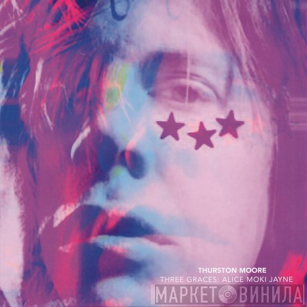 Thurston Moore - Three Graces: Alice Moki Jayne