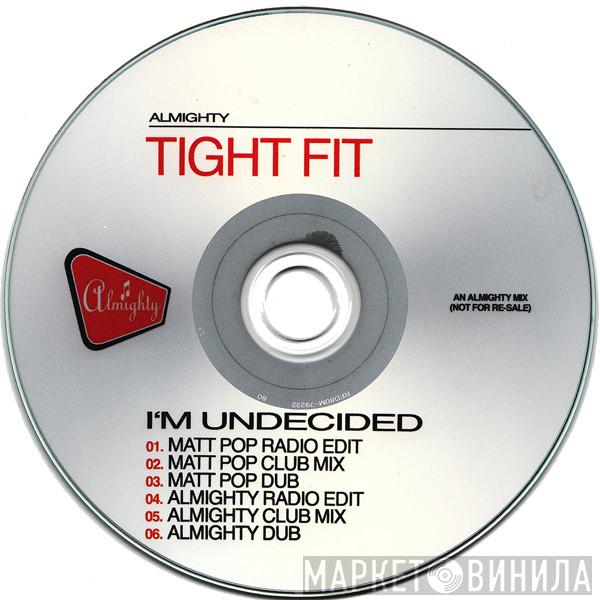  Tight Fit  - I'm Undecided