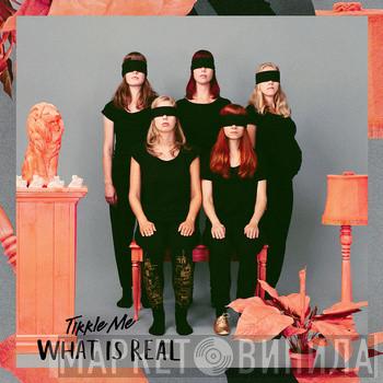Tikkle Me - What Is Real
