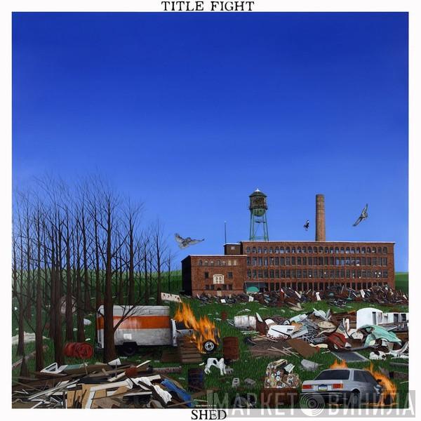 Title Fight  - Shed