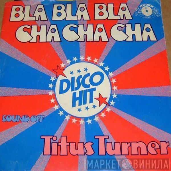 Titus Turner - Bla Bla Bla Cha Cha Cha