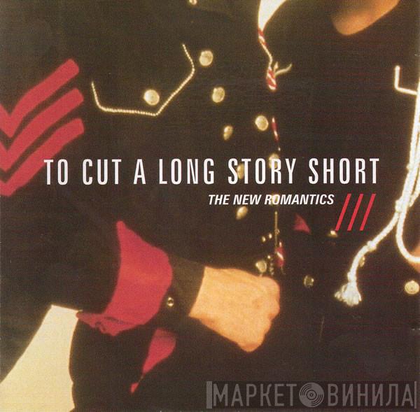  - To Cut A Long Story Short - The New Romantics