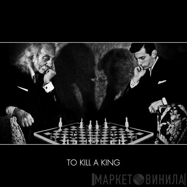 To Kill A King - To Kill A King