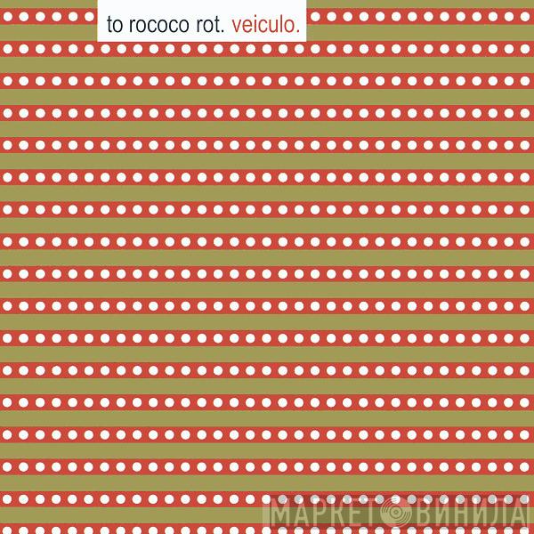  To Rococo Rot  - Veiculo