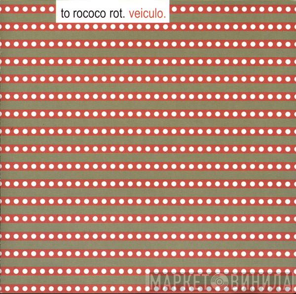  To Rococo Rot  - Veiculo