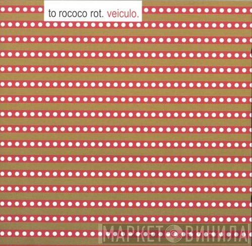  To Rococo Rot  - Veiculo